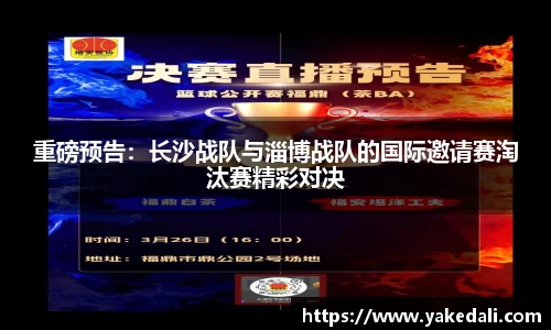 重磅预告：长沙战队与淄博战队的国际邀请赛淘汰赛精彩对决