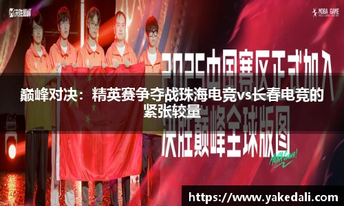 巅峰对决：精英赛争夺战珠海电竞vs长春电竞的紧张较量
