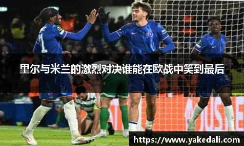 里尔与米兰的激烈对决谁能在欧战中笑到最后